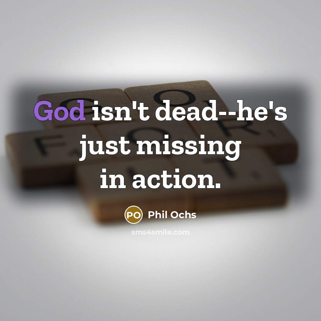 “God isn't dead--he's just missing in action.…” quote by Phil Ochs