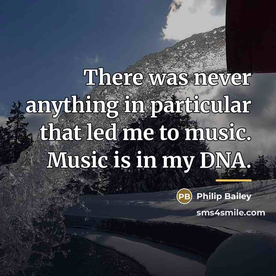 “There was never anything in particular that led me to…” quote by Philip Bailey