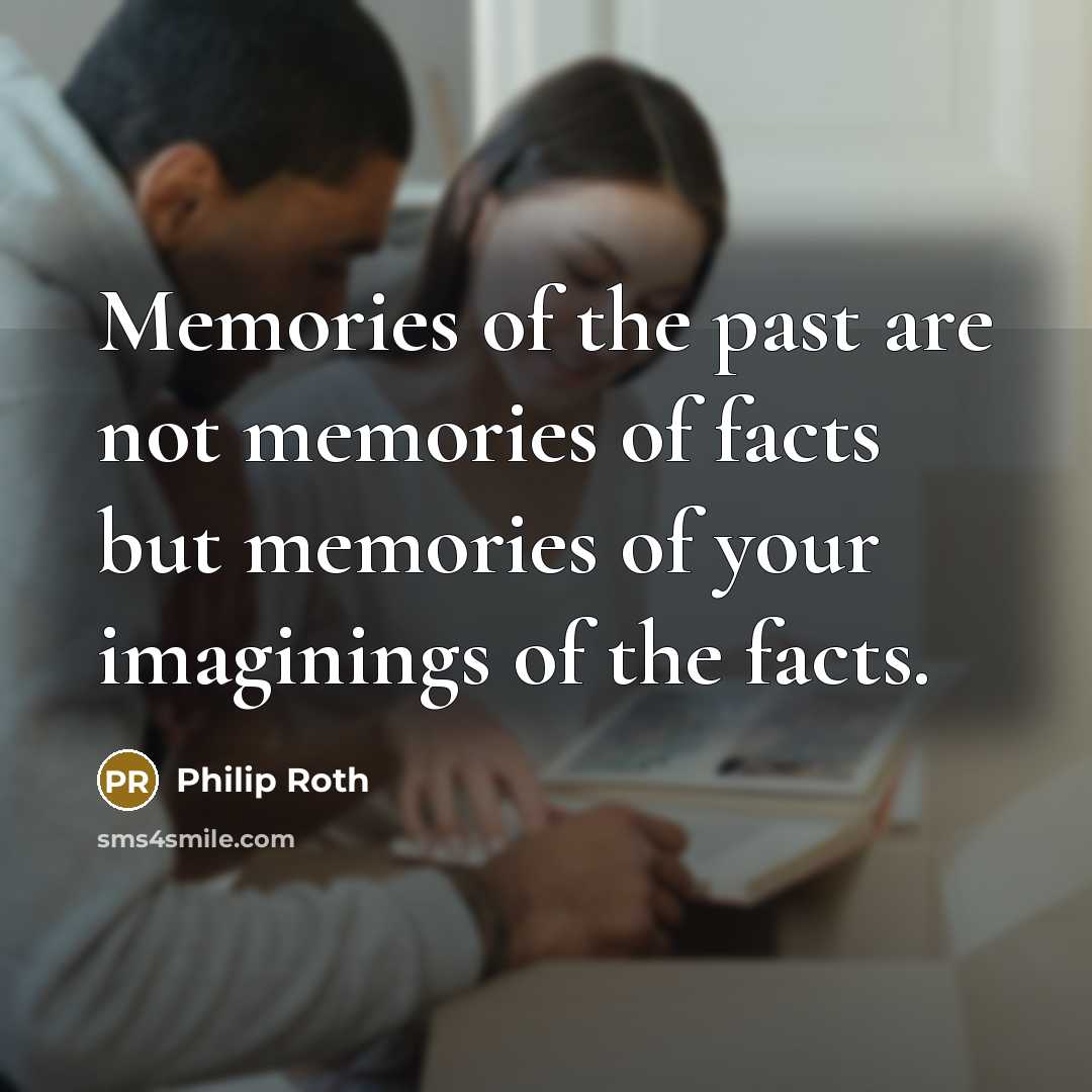 “Memories of the past are not memories of facts but…” quote by Philip Roth