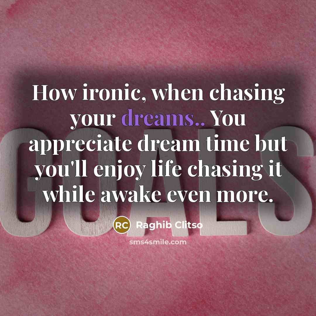 “How ironic, when chasing your dreams.. You appreciate dream time…” quote by Raghib Clitso