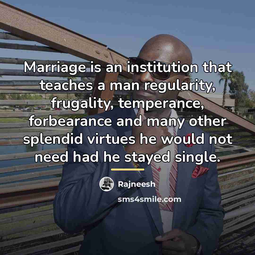 “Marriage is an institution that teaches a man regularity, frugality,…” quote by Rajneesh