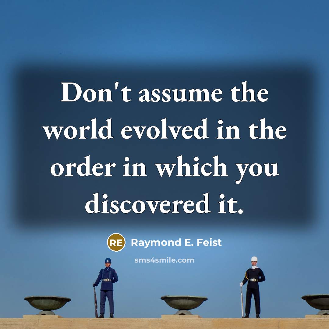 “Don't assume the world evolved in the order in which…” quote by Raymond E. Feist