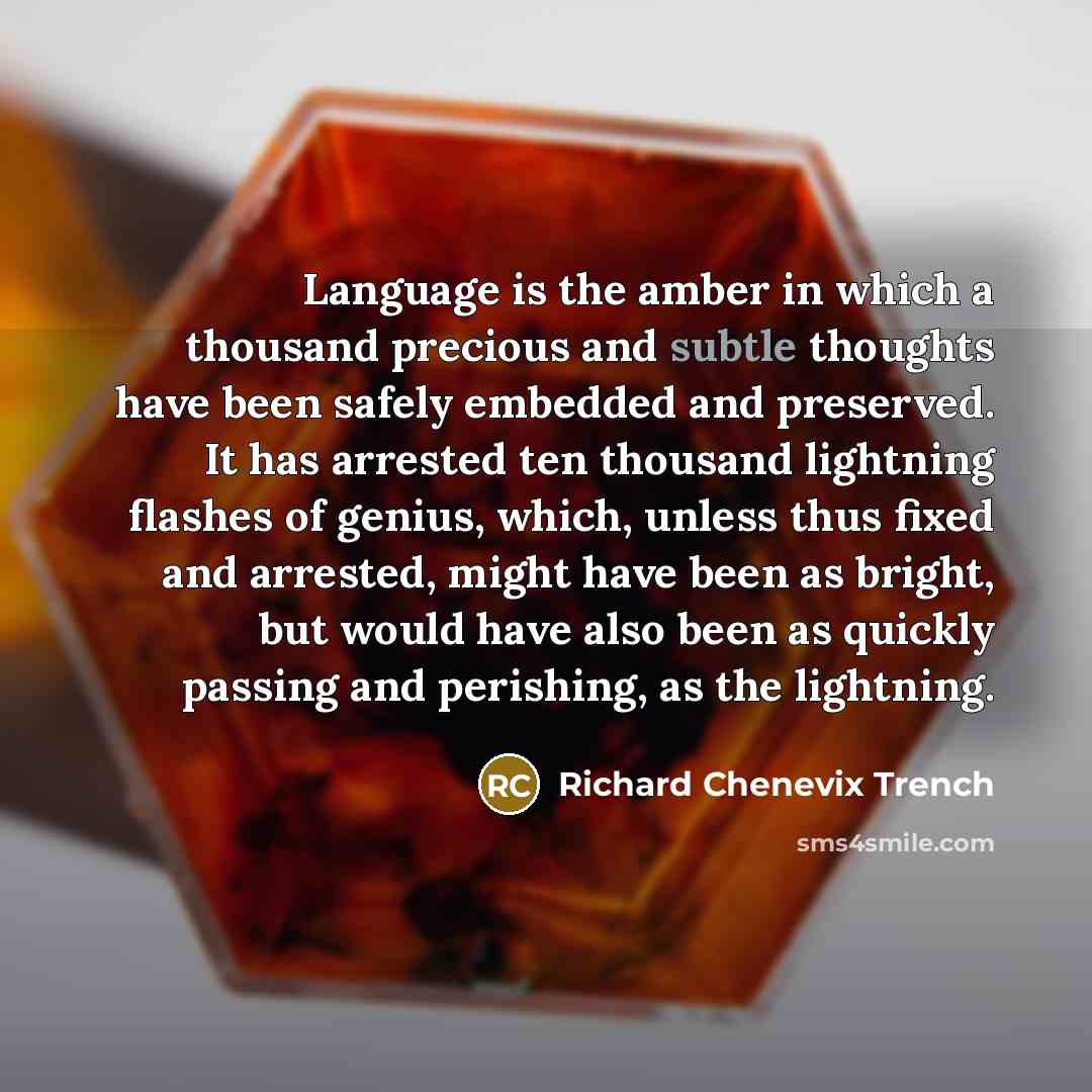 “Language is the amber in which a thousand precious and…” quote by Richard Chenevix Trench