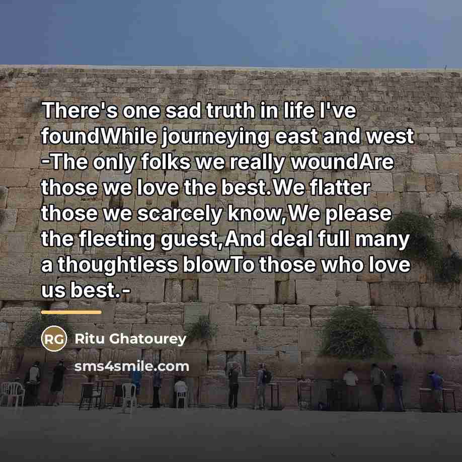 “There's one sad truth in life I've foundWhile journeying east…” quote by Ritu Ghatourey