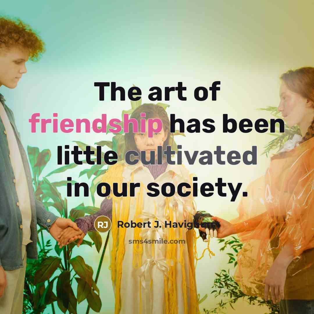“The art of friendship has been little cultivated in our…” quote by Robert J. Havighurst
