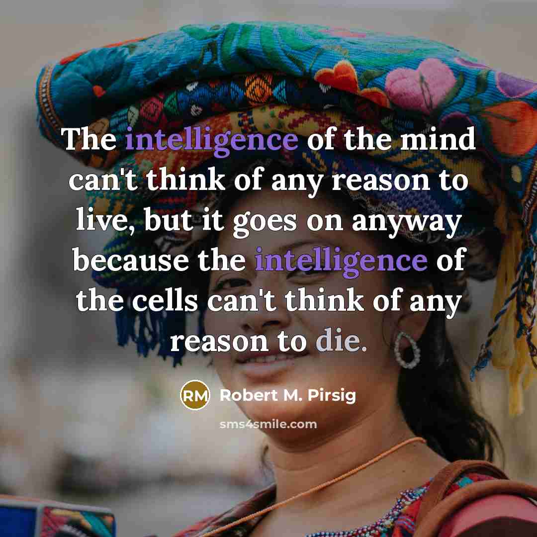 “The intelligence of the mind can't think of any reason…” quote by Robert M. Pirsig