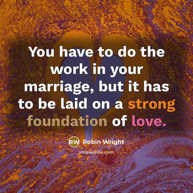 “You have to do the work in your marriage, but…” quote by Robin Wright