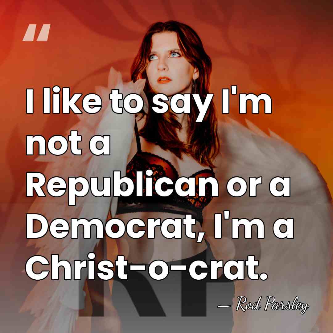 I like to say I'm not a Republican or a Democrat, I'm&hellip; - Rod Parsley