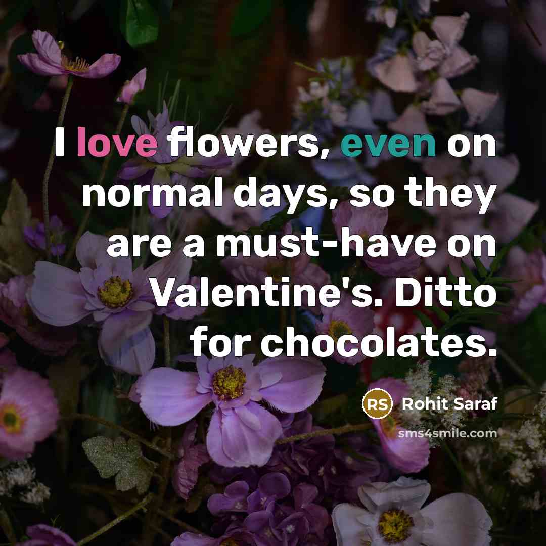 “I love flowers, even on normal days, so they are a must-have on Valentine's. Ditto for chocolates.” quote by Rohit Saraf