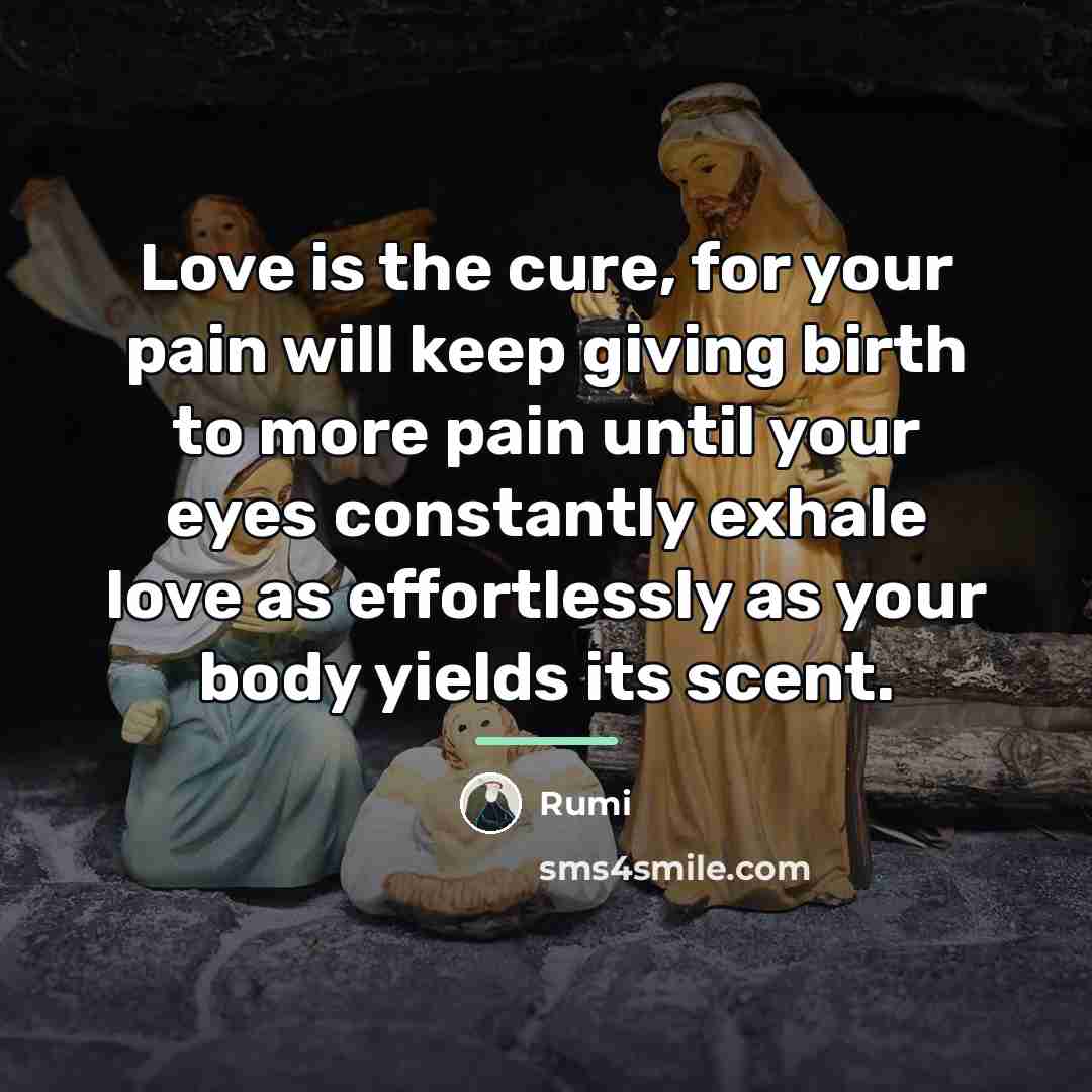 “Love is the cure, for your pain will keep giving…” quote by Rumi