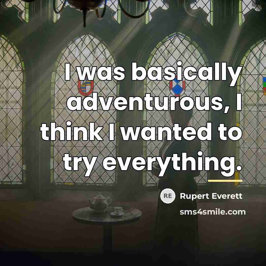 “I was basically adventurous, I think I wanted to try…” quote by Rupert Everett