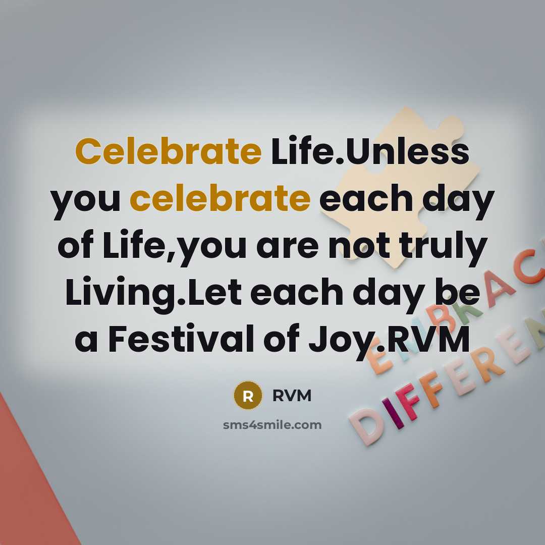“Celebrate Life.Unless you celebrate each day of Life,you are not…” quote by RVM