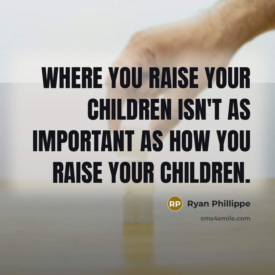“Where you raise your children isn't as important as how…” quote by Ryan Phillippe
