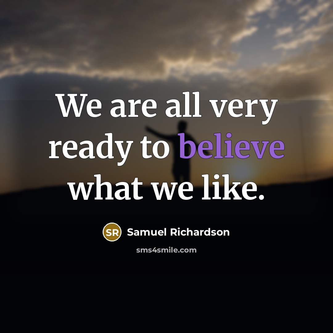 “We are all very ready to believe what we like.…” quote by Samuel Richardson
