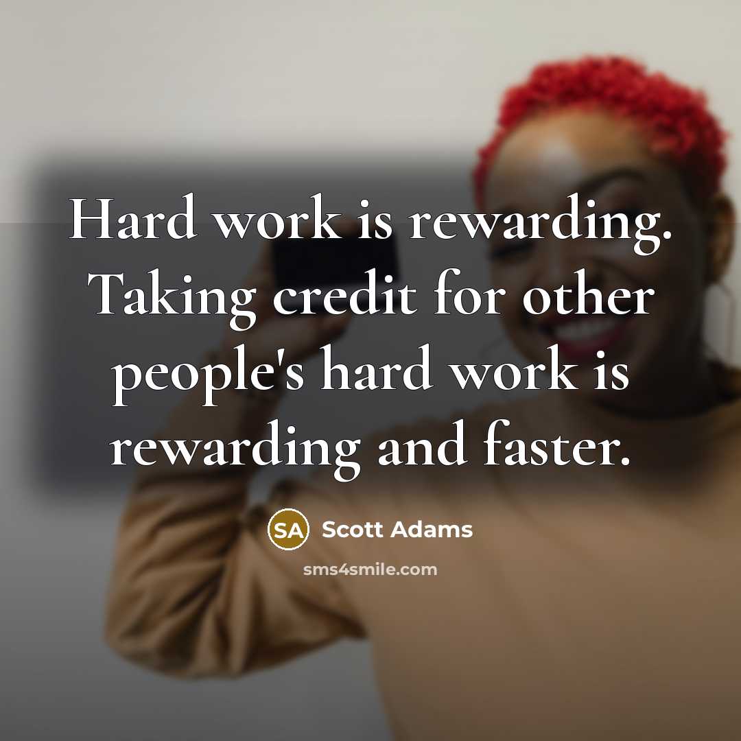 “Hard work is rewarding. Taking credit for other people's hard…” quote by Scott Adams
