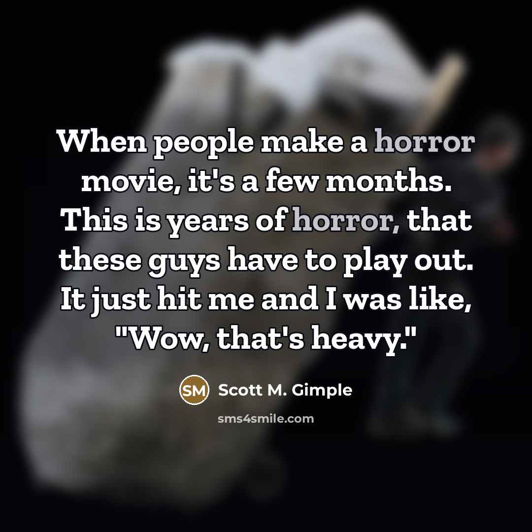 “When people make a horror movie, it's a few months.…” quote by Scott M. Gimple
