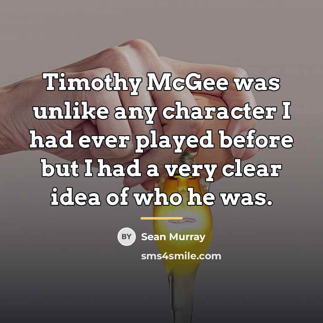 “Timothy McGee was unlike any character I had ever played…” quote by Sean Murray