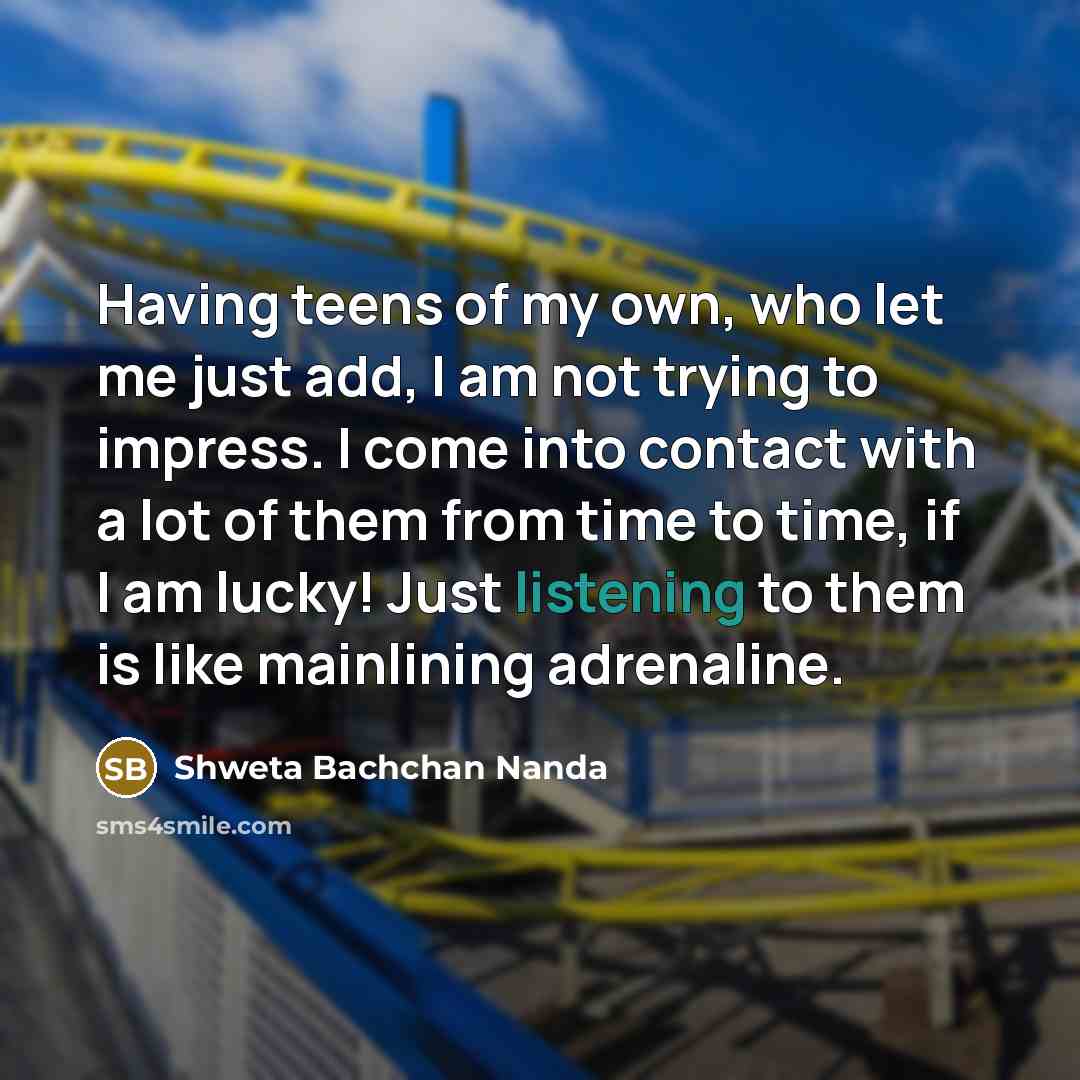 “Having teens of my own, who let me just add,…” quote by Shweta Bachchan Nanda