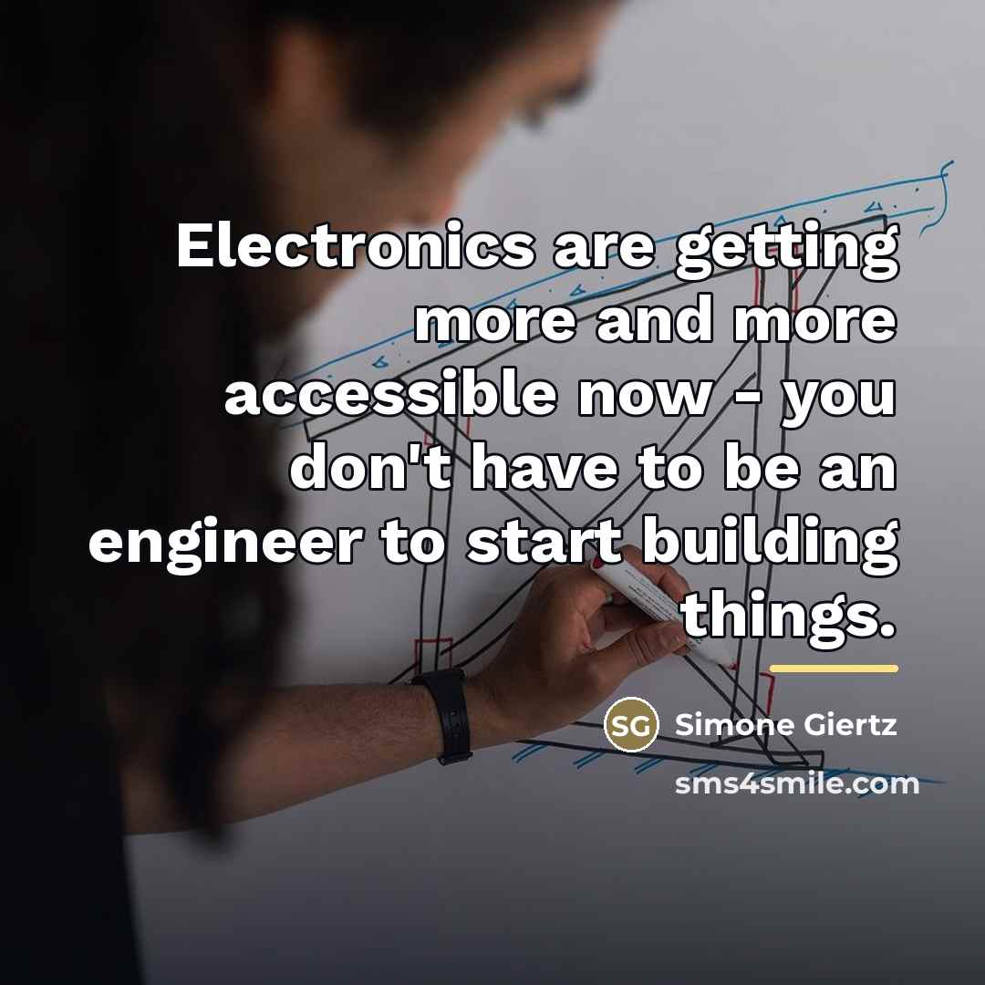 “Electronics are getting more and more accessible now - you…” quote by Simone Giertz