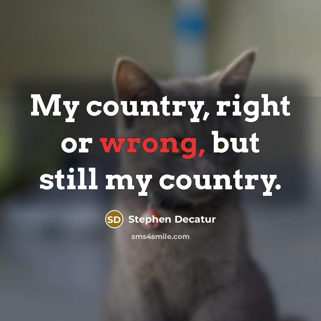 “My country, right or wrong, but still my country.…” quote by Stephen Decatur