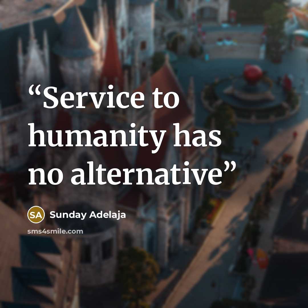 “Service to humanity has no alternative” quote by Sunday Adelaja