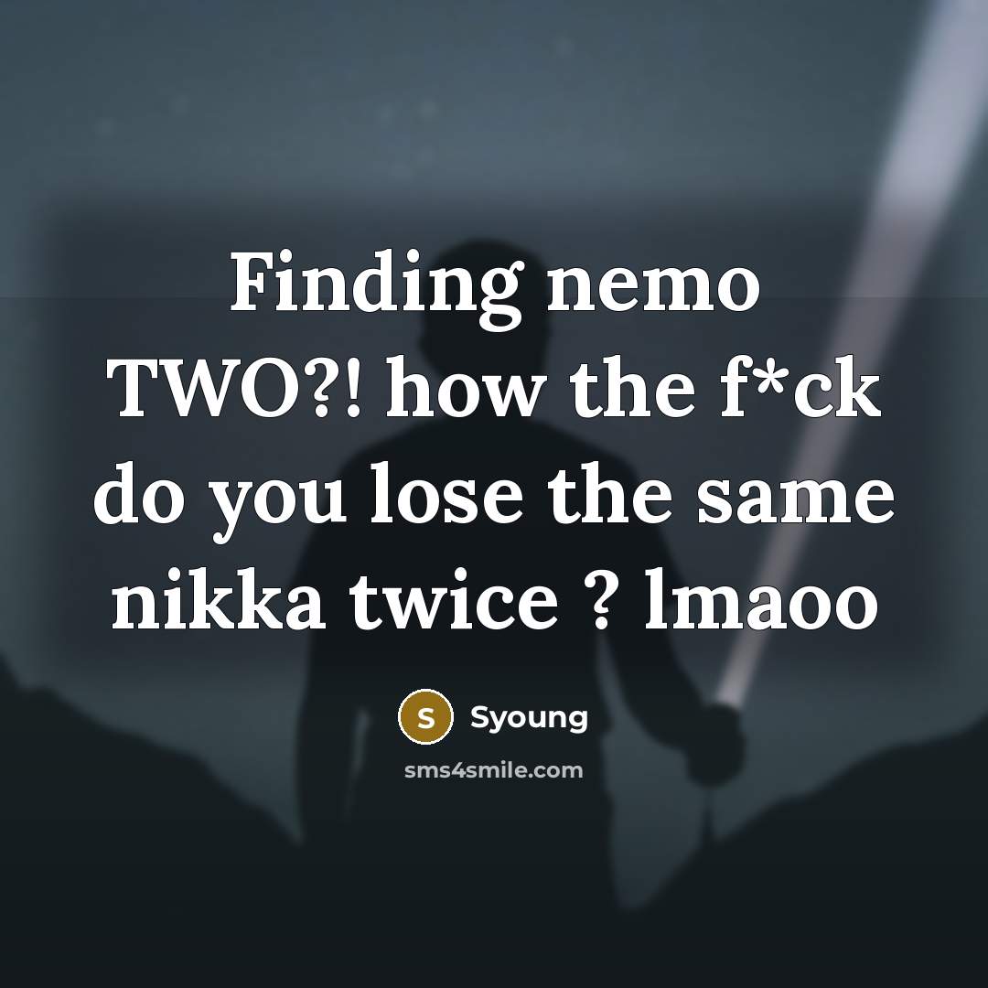 “Finding nemo TWO?! how the f*ck do you lose the…” quote by Syoung