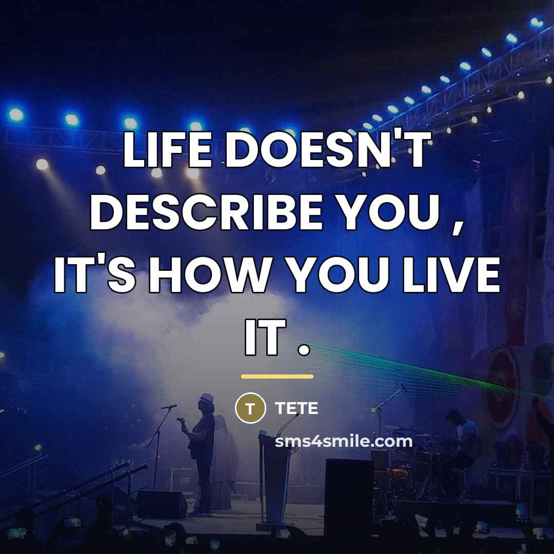 “LIFE DOESN'T DESCRIBE YOU , IT'S HOW YOU LIVE IT…” quote by Tete