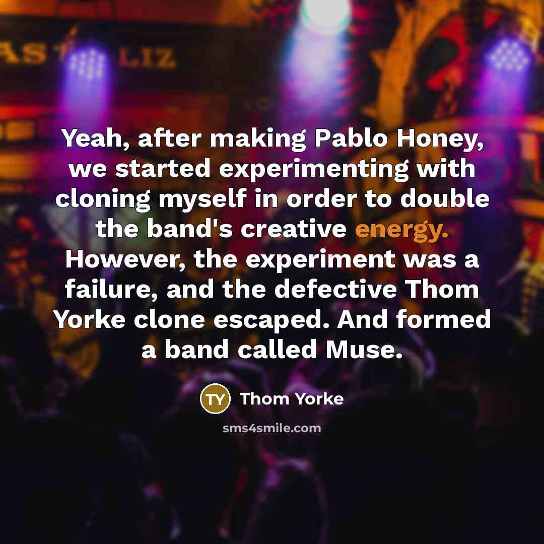 “Yeah, after making Pablo Honey, we started experimenting with cloning…” quote by Thom Yorke