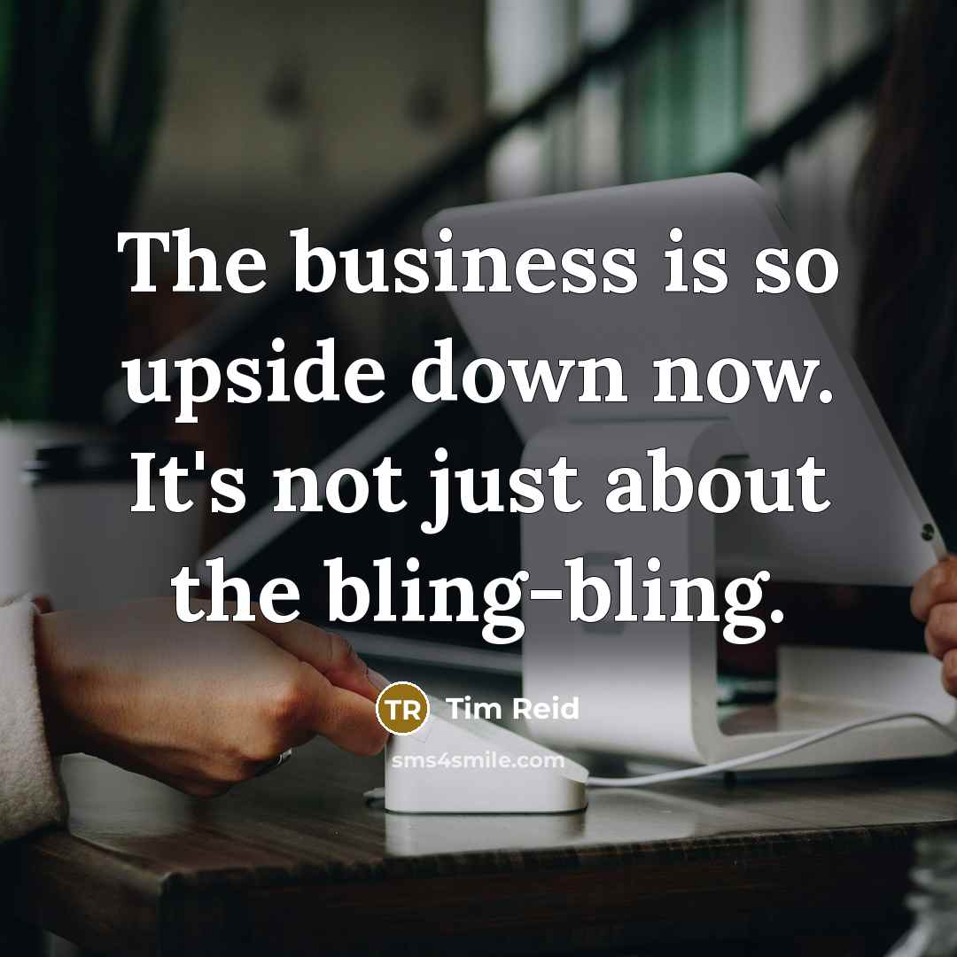 “The business is so upside down now. It's not just…” quote by Tim Reid