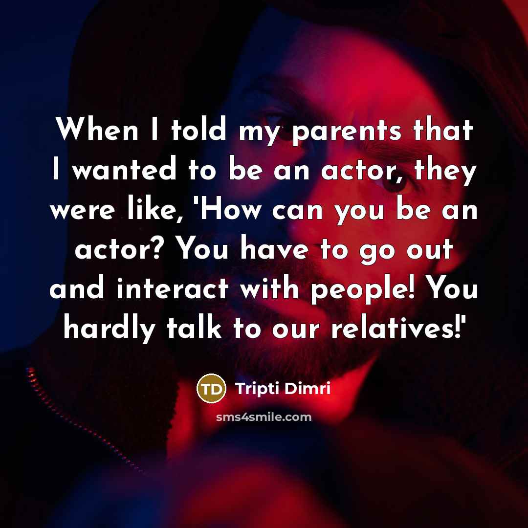 “When I told my parents that I wanted to be…” quote by Tripti Dimri