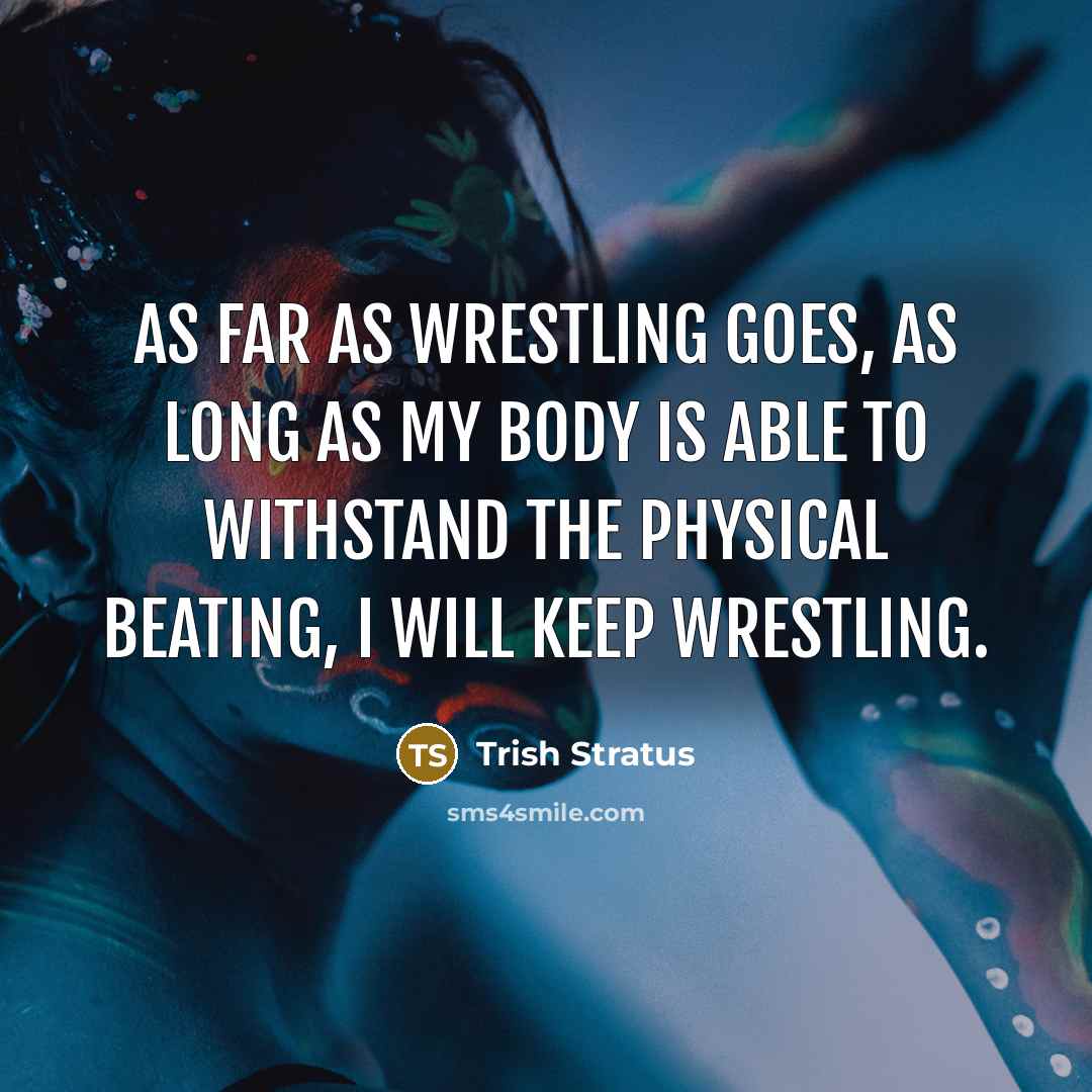 “As far as wrestling goes, as long as my body…” quote by Trish Stratus