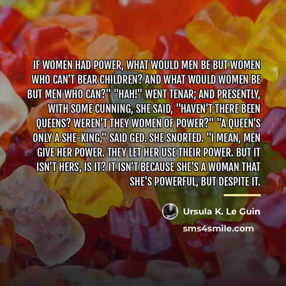 “If women had power, what would men be but women…” quote by Ursula K. Le Guin