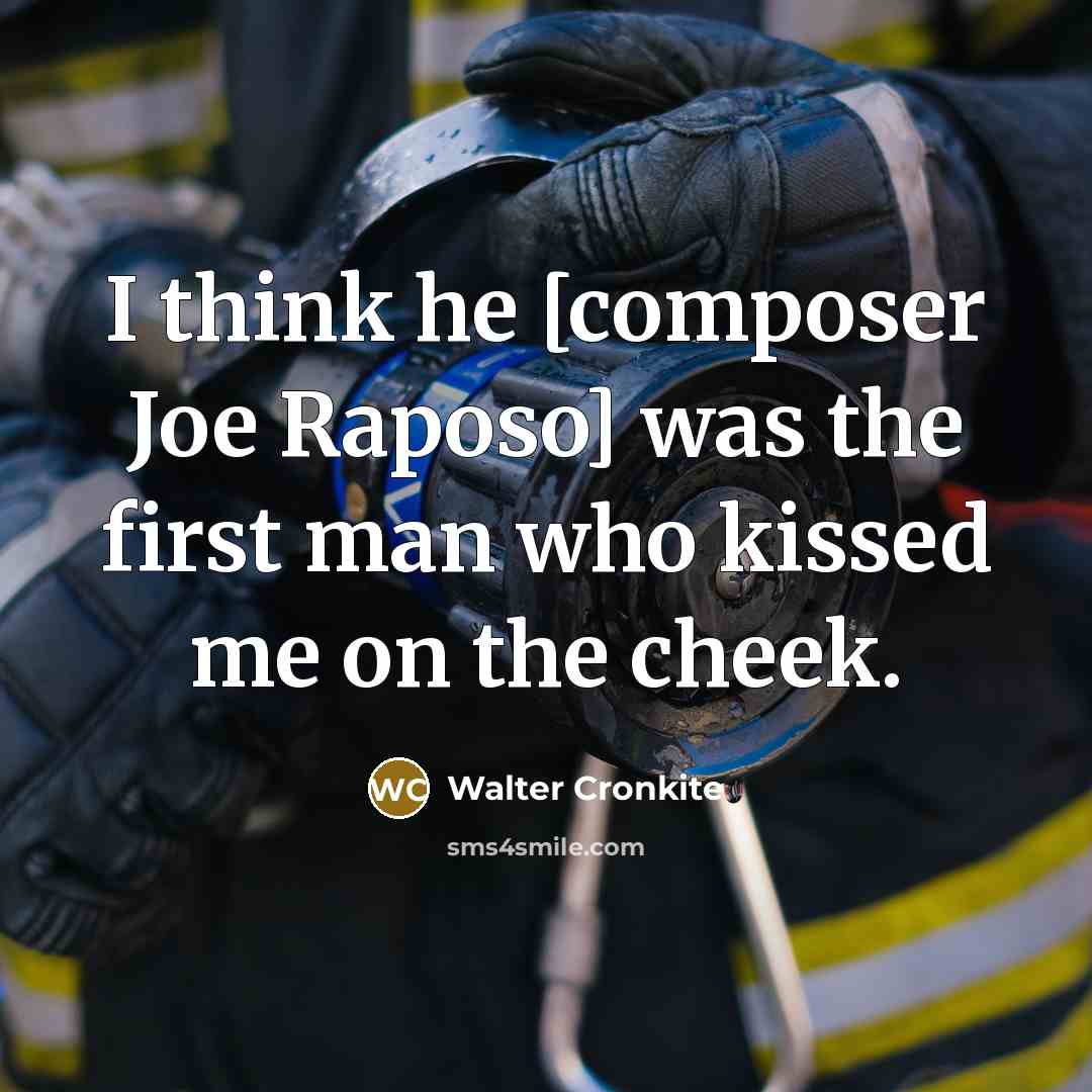 “I think he [composer Joe Raposo] was the first man…” quote by Walter Cronkite