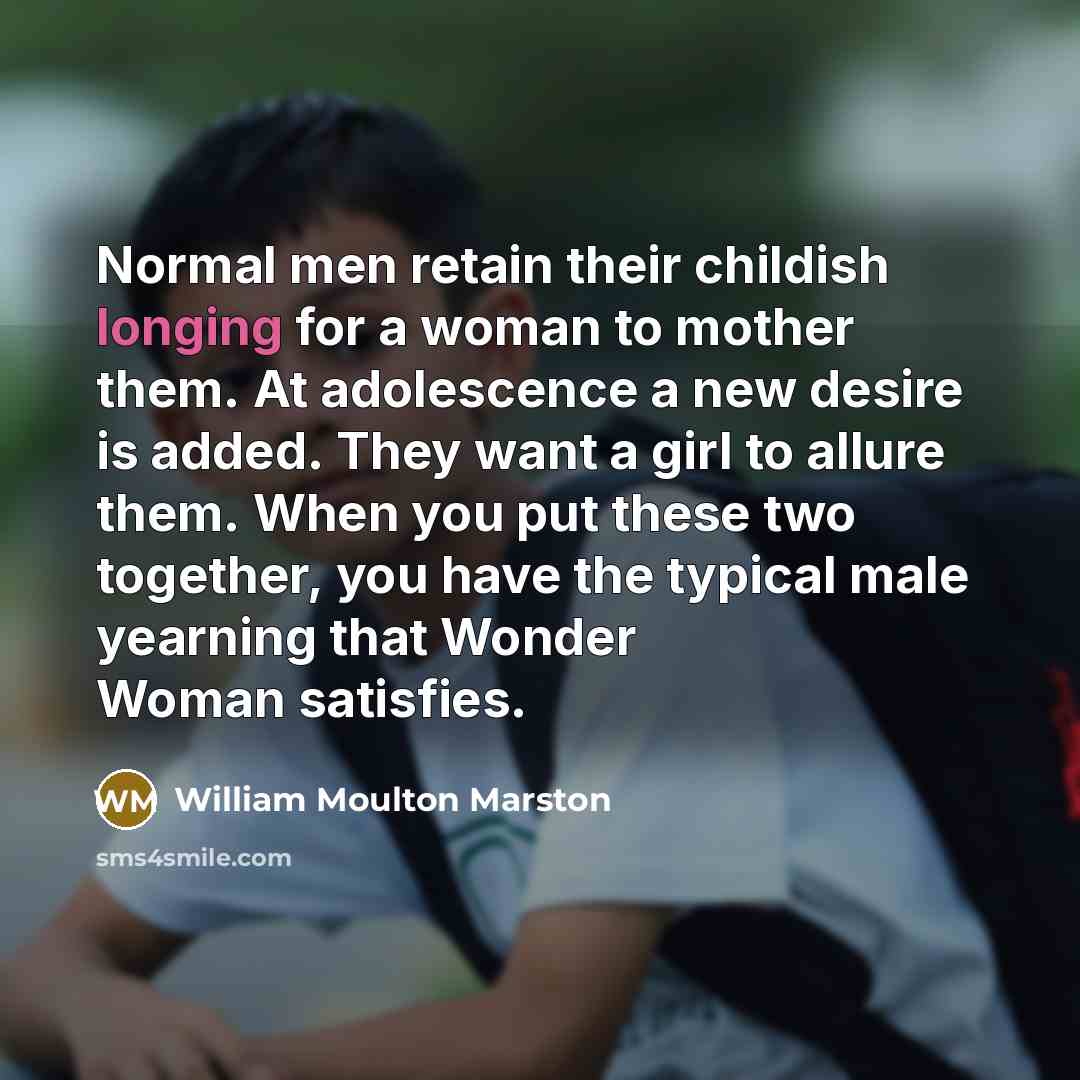 “Normal men retain their childish longing for a woman to…” quote by William Moulton Marston