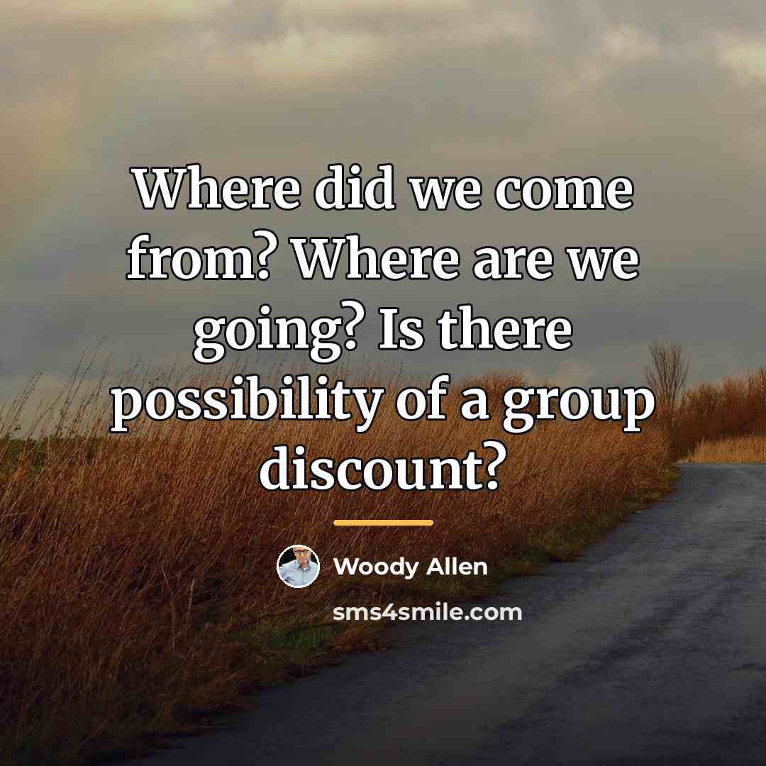 “Where did we come from? Where are we going? Is…” quote by Woody Allen