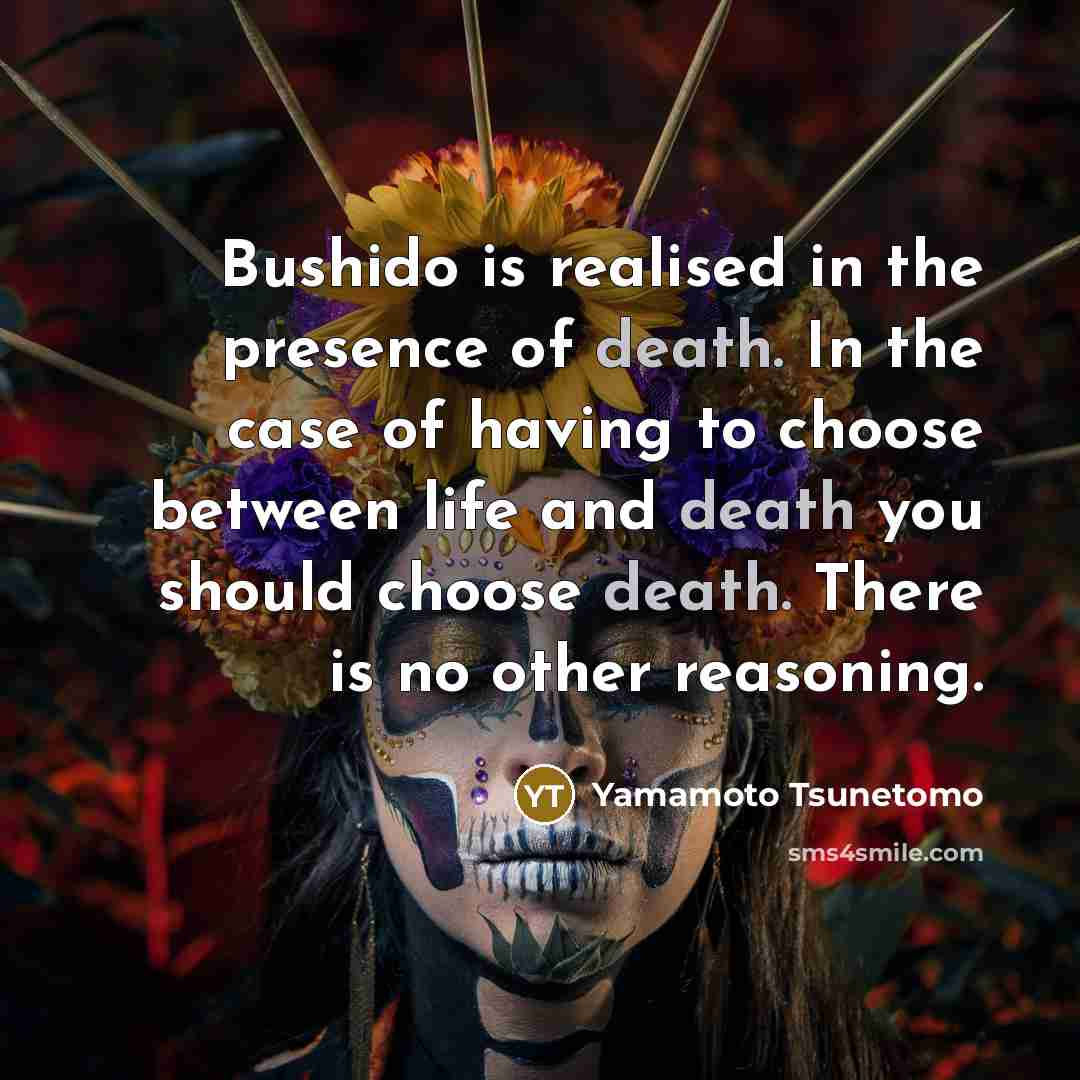 “Bushido is realised in the presence of death. In the…” quote by Yamamoto Tsunetomo