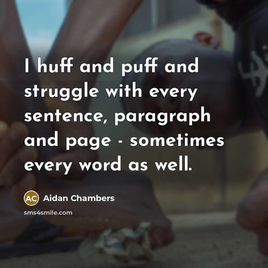 “I huff and puff and struggle with every sentence, paragraph…” quote by Aidan Chambers