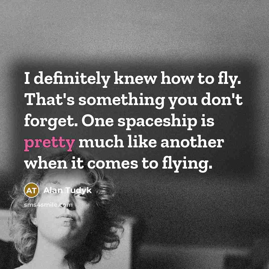 “I definitely knew how to fly. That's something you don't…” quote by Alan Tudyk
