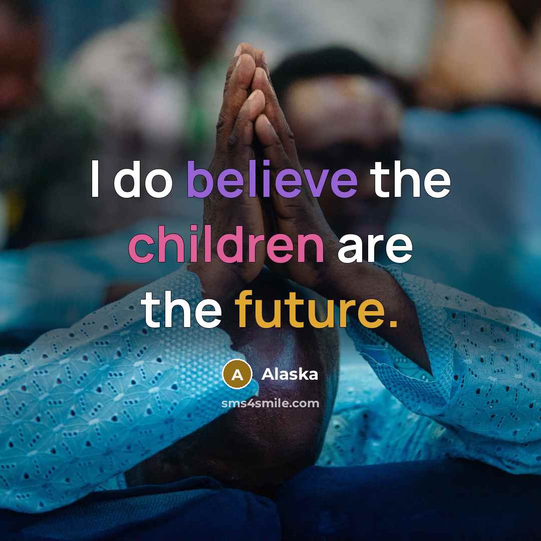 “I do believe the children are the future.…” quote by Alaska