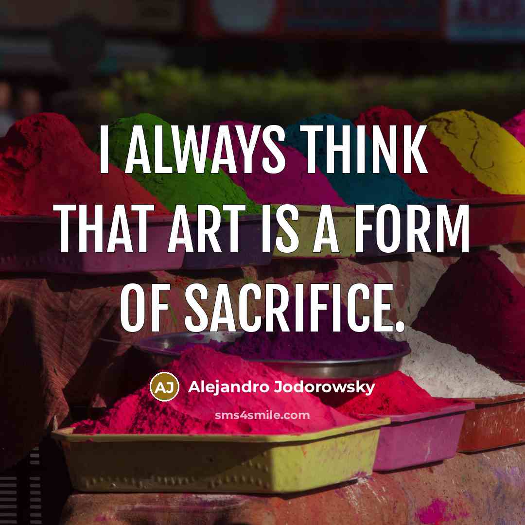 “I always think that art is a form of sacrifice.…” quote by Alejandro Jodorowsky