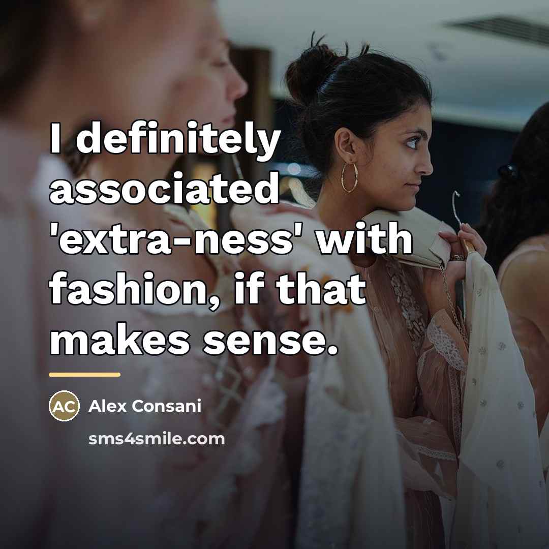 “I definitely associated 'extra-ness' with fashion, if that makes sense.…” quote by Alex Consani