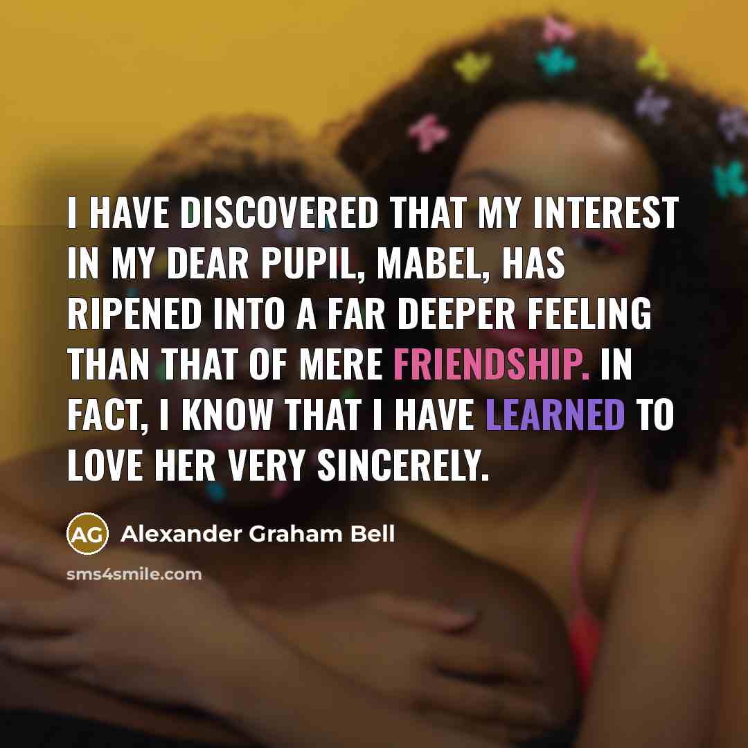 “I have discovered that my interest in my dear pupil,…” quote by Alexander Graham Bell