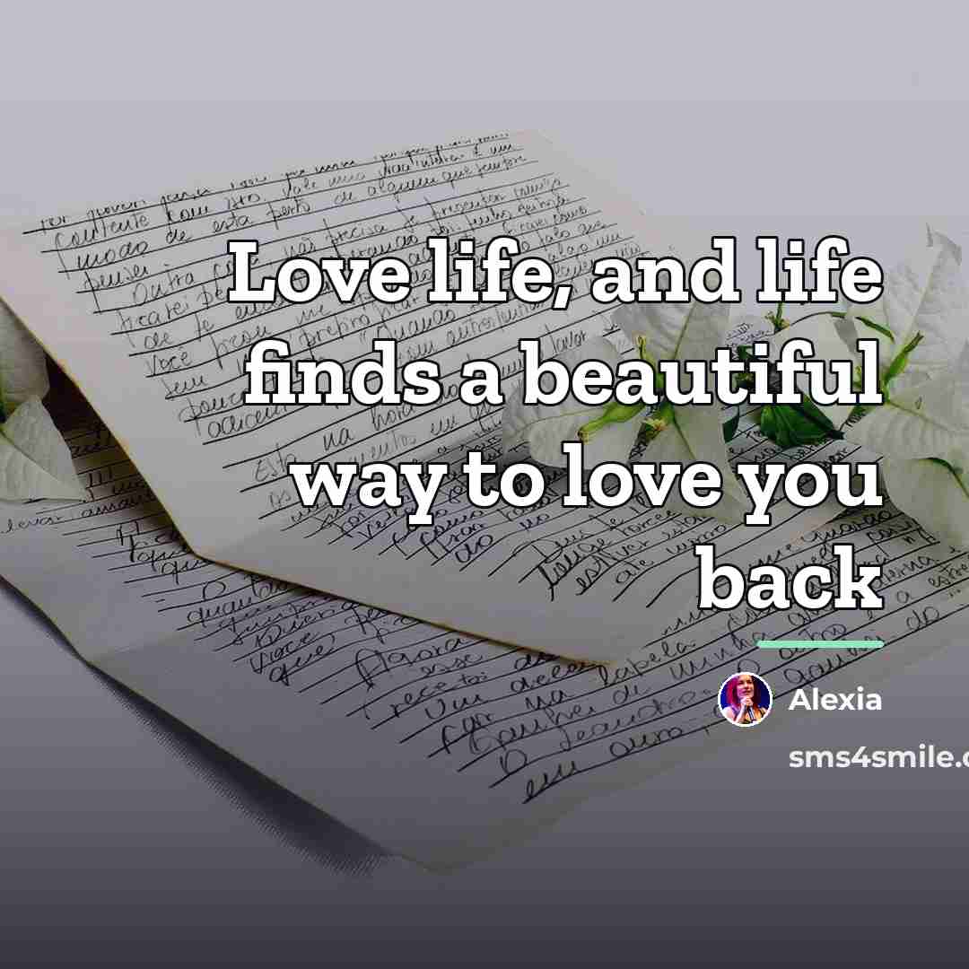 “Love life, and life finds a beautiful way to love…” quote by Alexia