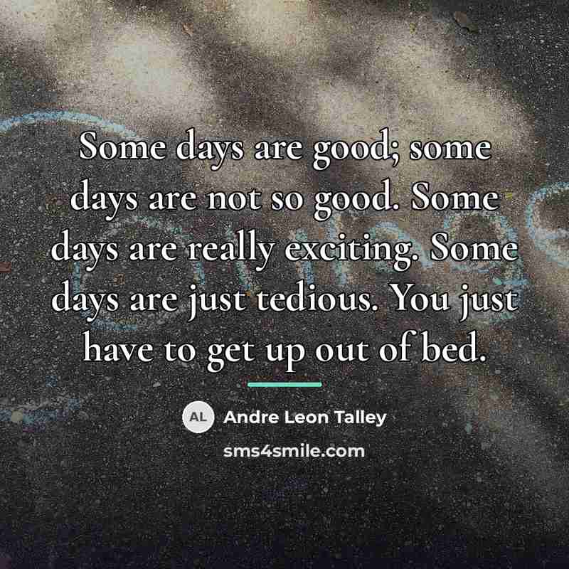 “Some days are good; some days are not so good.…” quote by Andre Leon Talley