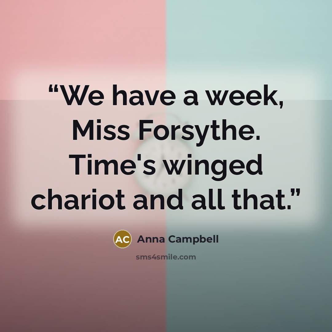 “We have a week, Miss Forsythe. Time's winged chariot and all that.” quote by Anna Campbell
