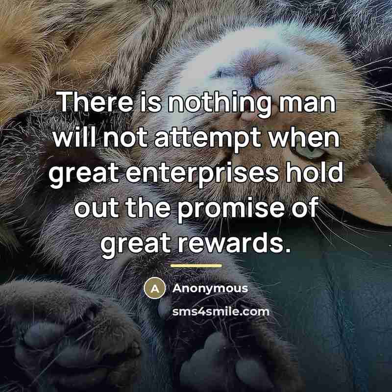 “There is nothing man will not attempt when great enterprises…” quote by Anonymous