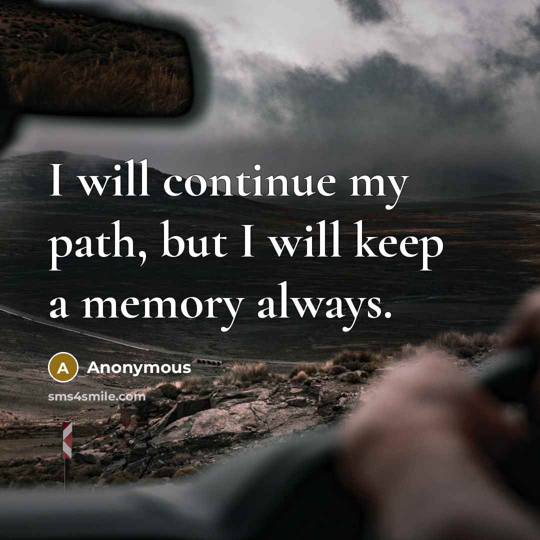 “I will continue my path, but I will keep a memory always.” quote by Anonymous