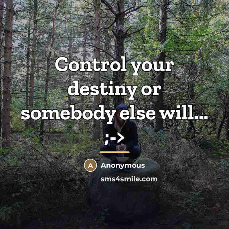 “Control your destiny or somebody else will... ;->…” quote by Anonymous