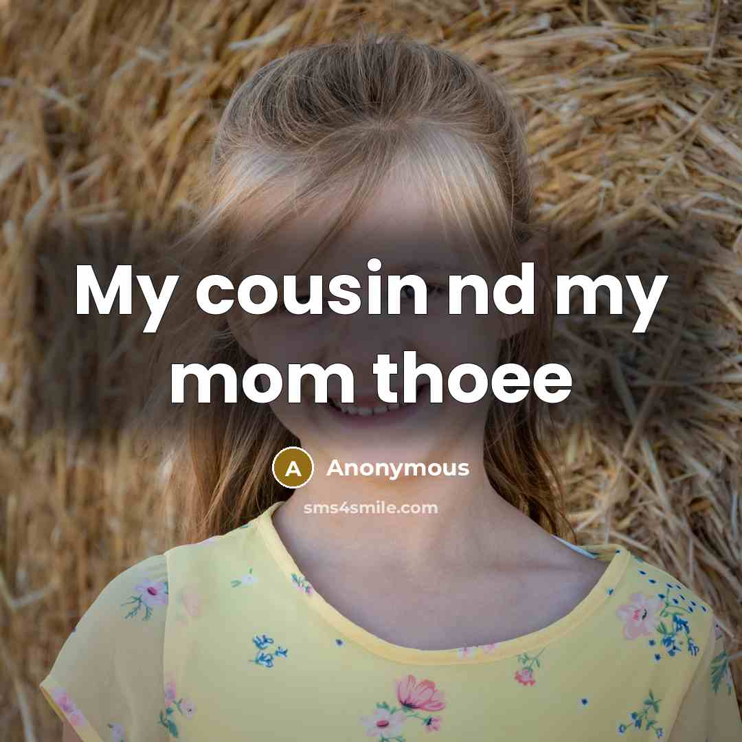 “My cousin nd my mom thoee…” quote by Anonymous