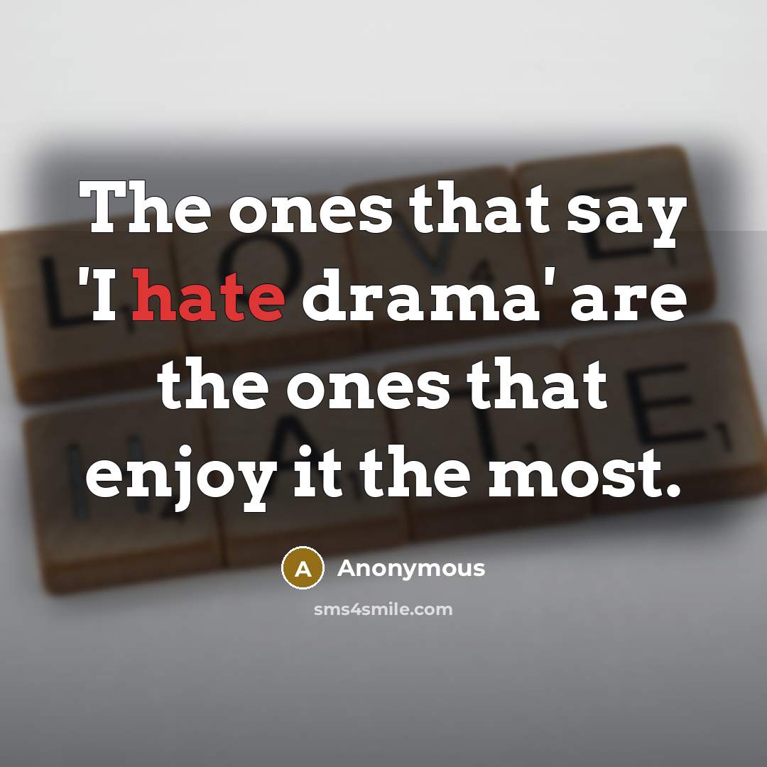 “The ones that say 'I hate drama' are the ones that enjoy it the most.” quote by Anonymous
